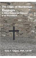The Logic of Murderous Rampages and Other Essays on Violence and its Prevention: (English)