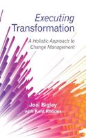 Executing Transformation: A Holistic Approach to Change Management