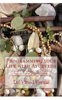 Programming your Life with Ayurveda: A practical manual for a holistic way of living for well being, health, and preventing ailments