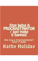 Stop Being A Procrastinator And Just Make It Happen