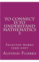 To connect is to understand mathematics 3: Collected works 1999-2007