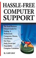 Hassle-Free Computer Support: The Small-Business Owner's Guide for Finding a Professional, Competent, Honest, Considerate, On-Time, Fairly-Priced and Dependable Computer Consultant