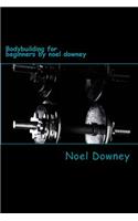 Bodybuilding for beginners by noel downey