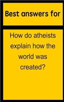Best Answers for How Do Atheists Explain How the World Was Created?