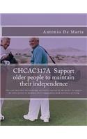 CHCAC317A Support older people to maintain their independence: This unit describes the knowledge and skills required by the worker to support the older person to maintain their independence with activities of li