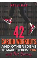 42 Cardio Workouts and Other Ideas To Make Exercise Fun and Not Boring