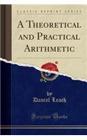 A Theoretical and Practical Arithmetic (Classic Reprint)