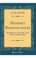 Handset Reminiscences: Recollections of an Old-Time Printer and Journalist (Classic Reprint)