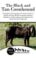 The Black and Tan Coonhound: A Complete and Comprehensive Owners Guide To: Buying, Owning, Health, Grooming, Training, Obedience, Understanding and Caring for Your Black and Tan Coonhound