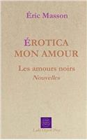 Erotica Mon Amour: Les amours noirs Nouvelles