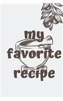 my favorite recipe: Blank Recipe Journal book to Write in favorite recipes and notes, Collect the Recipes You Love in Your Own Custom Cookbook, perfect gift for Special