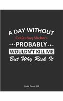 A Day Without Collecting Stickers Probably Wouldn't Kill Me But Why Risk It Weekly Planner 2020: Weekly Calendar / Planner Collecting Stickers Gift, 146 Pages, 8.5x11, Soft Cover, Matte Finish