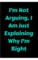 I'm Not Arguing. I Am Just Explaining Why I'm Right