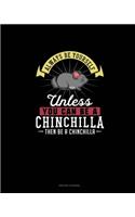 Always Be Yourself Unless You Can Be A Chinchilla Then Be A Chinchilla