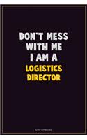 Don't Mess With Me, I Am A Logistics Director: Career Motivational Quotes 6x9 120 Pages Blank Lined Notebook Journal