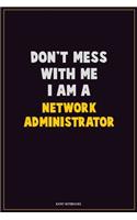 Don't Mess With Me, I Am A Network Administrator: Career Motivational Quotes 6x9 120 Pages Blank Lined Notebook Journal
