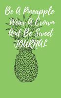 Be A Pineapple Wear A Crown And Be Sweet journal