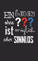Ein Leben ohne ist möglich, aber sinnlos