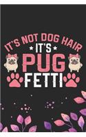 It's Not Dog Hair It's Pug Fetti