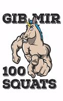 Gib Mir 100 Squats: Funny Workout Notebook for any bodybuilding and fitness enthusiast. DIY Unicorn Lovers Gym Motivational Quotes Inspiration Planner Exercise Diary No