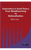 Explorations in Social Theory: From Metatheorizing to Rationalization