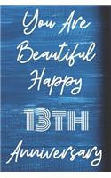 You Are Beautiful Happy 13th Anniversary: Funny 13thYou Are Beautiful happy anniversary Birthday Gift Journal / Notebook / Diary Quote (6 x 9 - 110 Blank Lined Pages)