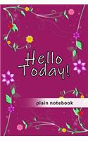 Blank Plain Notebook: Hello Today!