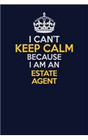 I Can't Keep Calm Because I Am An Estate Agent: Career journal, notebook and writing journal for encouraging men, women and kids. A framework for building your career.