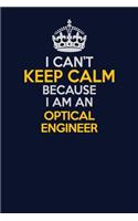 I Can't Keep Calm Because I Am An Optical Engineer