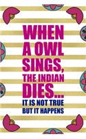 When A Owl Sings, The Indian Dies... It Is Not True But It Happens