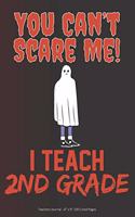 You Can't Scare Me! I Teach 2nd Grade: Teachers Journal - 6" x 9" 100 Lined Pages