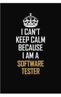 I Can't Keep Calm Because I Am A Software Tester: Motivational Career Pride Quote 6x9 Blank Lined Job Inspirational Notebook Journal