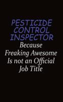 Pesticide Control Inspector Because Freaking Awesome Is Not An Official Job Title: Career journal, notebook and writing journal for encouraging men, women and kids. A framework for building your career.