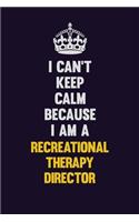 I Can't Keep Calm Because I Am A Recreational Therapy Director: Motivational and inspirational career blank lined gift notebook with matte finish