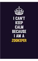 I Can't Keep Calm Because I Am A Zookeper