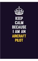 Keep Calm Because I Am An Aircraft Pilot