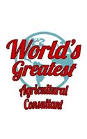 World's Greatest Agricultural Consultant: Funny Agricultural Consultant Notebook, Journal Gift, Diary, Doodle Gift or Notebook - 6 x 9 Compact Size- 109 Blank Lined Pages