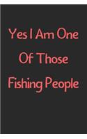 Yes I Am One Of Those Fishing People: Lined Journal, 120 Pages, 6 x 9, Funny Fishing Gift Idea, Black Matte Finish (Yes I Am One Of Those Fishing People Journal)