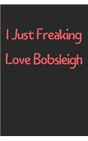 I Just Freaking Love Bobsleigh: Lined Journal, 120 Pages, 6 x 9, Funny Bobsleigh Gift Idea, Black Matte Finish (I Just Freaking Love Bobsleigh Journal)