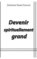 Devenir Spirituellement Grand