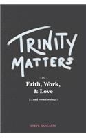 Trinity Matters: In Faith, Work, and Love