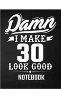 Damn I Make 30 Look Good Notebook: Funny Birthday Notebook - Blank Line Composition Notebook and Journal for 30th Birthday Gift: Funny Birthday Quote (8.5 x 11 - 110 pages)