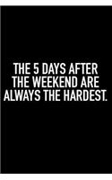 The 5 Days After The Weekend Are Always The Hardest: Blank Lined Notebook Journal Diary 6x9