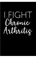 I Fight Chronic Arthritis: This Is a Blank, Lined Journal That Makes a Perfect Chronic Arthritis Gift for Men or Women. It's 6x9 with 120 Pages, a Convenient Size to Write Thi