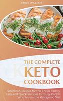 The Complete Keto Cookbook: Foolproof Recipes for the Entire Family. Easy and Quick Recipes for Busy People Who Are on the Ketogenic Diet