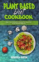 Plant Based Diet Cookbook: Super Tasty And Healthy Everyday Plant Based Recipes For Absolute Beginners