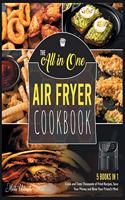 The All-in-One Air Fryer Cookbook [5 IN 1]: Cook and Taste Thousands of Fried Recipes, Save Your Money and Blow Your Friend's Mind