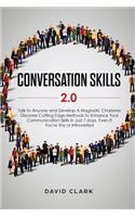 Conversation Skills 2.0: Talk to Anyone and Develop A Magnetic Charisma: Discover Cutting Edge Methods to Enhance Your Communication Skills in Just 7 days, Even if You're Sh