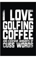 I Love Golfing Coffee And Excesive Amounts Of Cuss Words: Journals With Quotes (notebook, journal, diary)