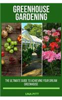 Greenhouse Gardening: The Ultimate Guide to Achieving Your Dream Greenhouse